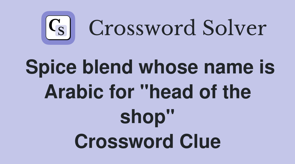 Spice blend whose name is Arabic for "head of the shop" Crossword